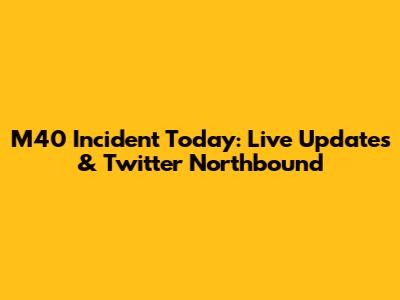 M40 Incident Today: Live Updates & Twitter Northbound