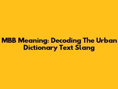 MBB Meaning: Decoding The Urban Dictionary Text Slang