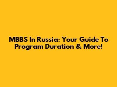 MBBS In Russia: Your Guide To Program Duration & More!