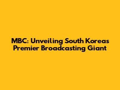 MBC: Unveiling South Korea's Premier Broadcasting Giant