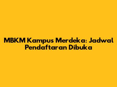 MBKM Kampus Merdeka: Jadwal Pendaftaran Dibuka