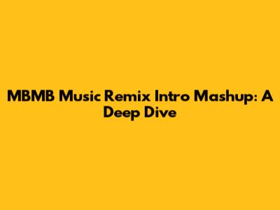 MBMB Music Remix Intro Mashup: A Deep Dive