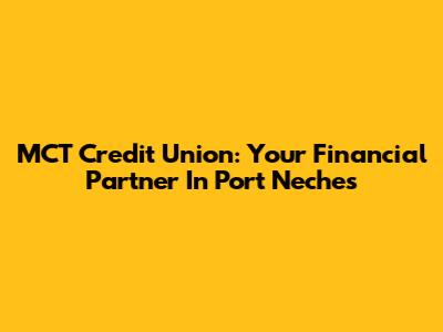 MCT Credit Union: Your Financial Partner In Port Neches
