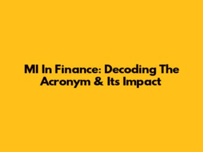 MI In Finance: Decoding The Acronym & Its Impact