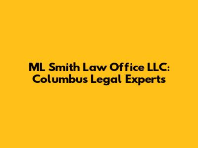 ML Smith Law Office LLC: Columbus Legal Experts