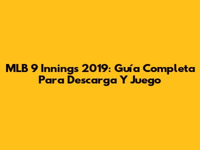 MLB 9 Innings 2019: Guía Completa Para Descarga Y Juego