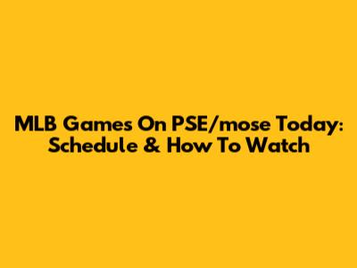MLB Games On PSE/mose Today: Schedule & How To Watch