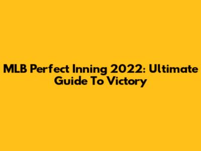 MLB Perfect Inning 2022: Ultimate Guide To Victory