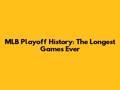 MLB Playoff History: The Longest Games Ever