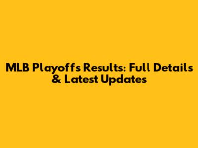 MLB Playoffs Results: Full Details & Latest Updates
