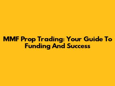 MMF Prop Trading: Your Guide To Funding And Success