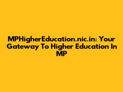 MPHigherEducation.nic.in: Your Gateway To Higher Education In MP