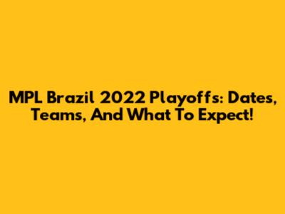 MPL Brazil 2022 Playoffs: Dates, Teams, And What To Expect!