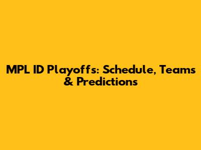 MPL ID Playoffs: Schedule, Teams & Predictions