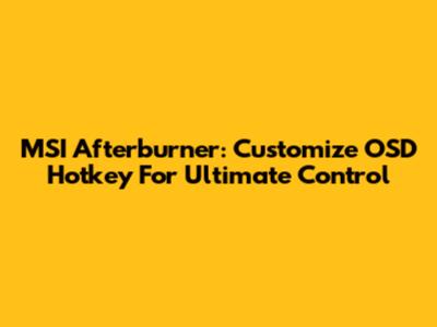 MSI Afterburner: Customize OSD Hotkey For Ultimate Control