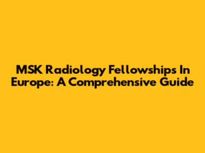 MSK Radiology Fellowships In Europe: A Comprehensive Guide