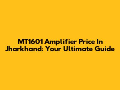 MT1601 Amplifier Price In Jharkhand: Your Ultimate Guide