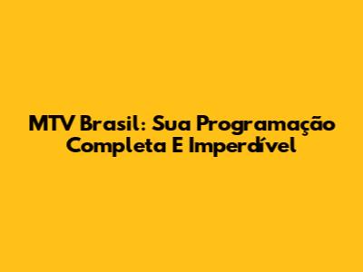 MTV Brasil: Sua Programação Completa E Imperdível