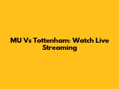 MU Vs Tottenham: Watch Live Streaming
