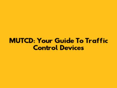 MUTCD: Your Guide To Traffic Control Devices