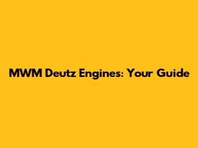 MWM Deutz Engines: Your Guide