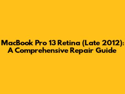 MacBook Pro 13" Retina (Late 2012): A Comprehensive Repair Guide