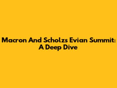 Macron And Scholz's Evian Summit: A Deep Dive