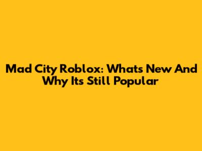 Mad City Roblox: What's New And Why It's Still Popular
