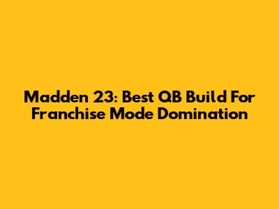Madden 23: Best QB Build For Franchise Mode Domination