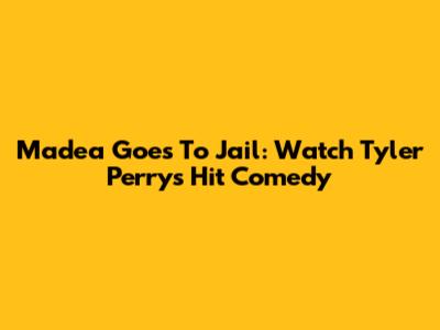 Madea Goes To Jail: Watch Tyler Perry's Hit Comedy