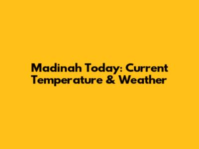 Madinah Today: Current Temperature & Weather