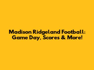 Madison Ridgeland Football: Game Day, Scores & More!