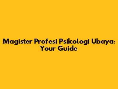 Magister Profesi Psikologi Ubaya: Your Guide