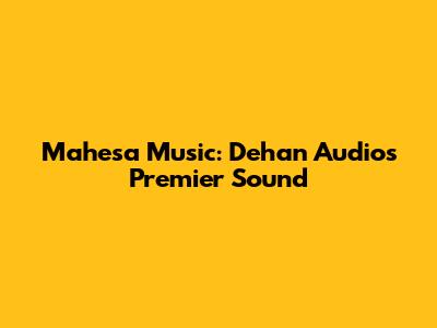 Mahesa Music: Dehan Audio's Premier Sound