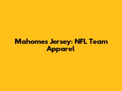 Mahomes Jersey: NFL Team Apparel