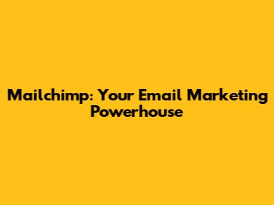 Mailchimp: Your Email Marketing Powerhouse