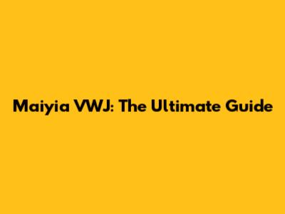 Maiyia VWJ: The Ultimate Guide