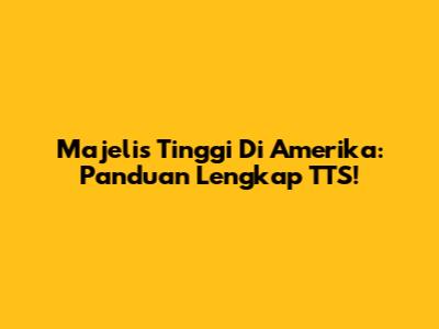 Majelis Tinggi Di Amerika: Panduan Lengkap TTS!