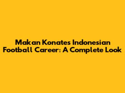 Makan Konate's Indonesian Football Career: A Complete Look