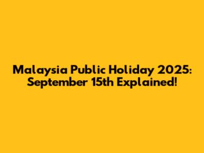 Malaysia Public Holiday 2025: September 15th Explained!