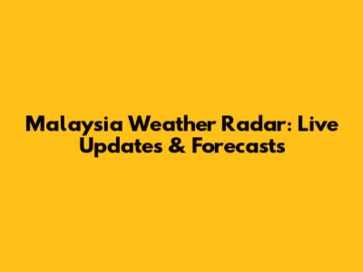Malaysia Weather Radar: Live Updates & Forecasts