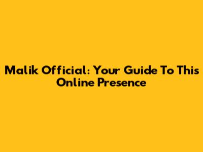 Malik Official: Your Guide To This Online Presence