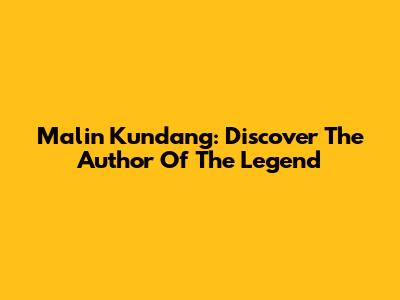 Malin Kundang: Discover The Author Of The Legend