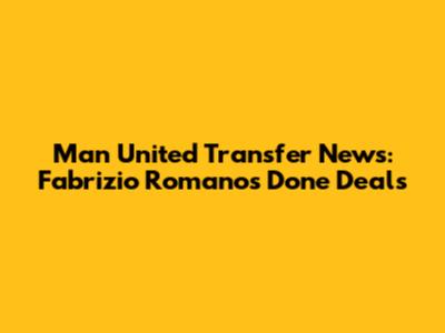 Man United Transfer News: Fabrizio Romano's Done Deals