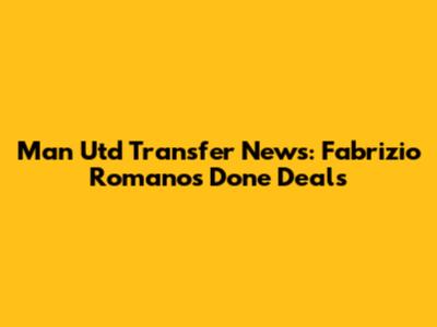 Man Utd Transfer News: Fabrizio Romano's Done Deals