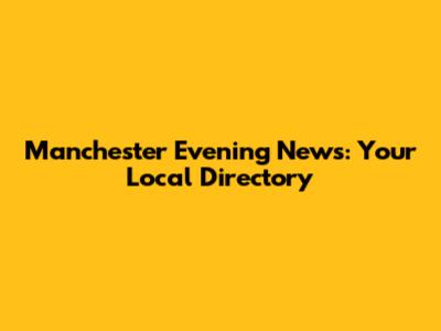 Manchester Evening News: Your Local Directory