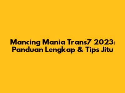 Mancing Mania Trans7 2023: Panduan Lengkap & Tips Jitu