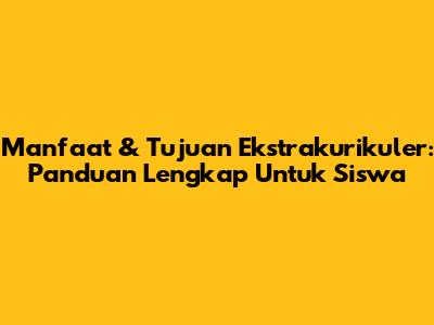 Manfaat & Tujuan Ekstrakurikuler: Panduan Lengkap Untuk Siswa
