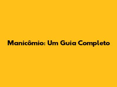 Manicômio: Um Guia Completo