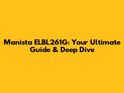Manista ELBL261G: Your Ultimate Guide & Deep Dive